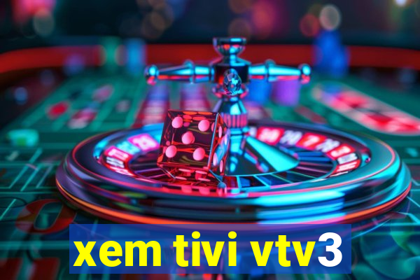 xem tivi vtv3