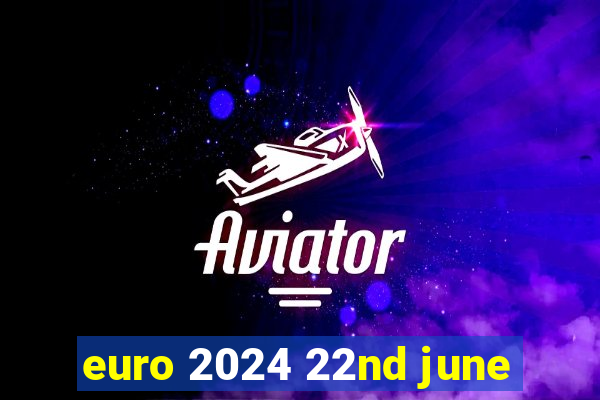 euro 2024 22nd june