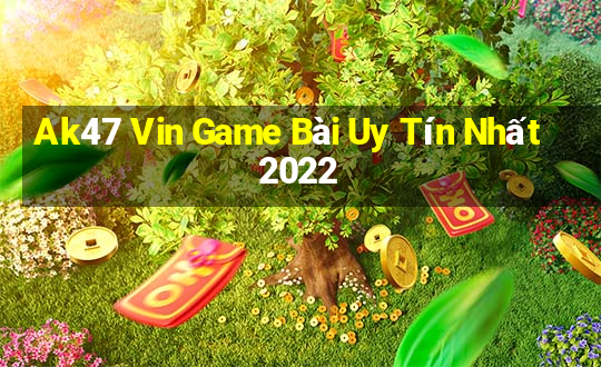 Ak47 Vin Game Bài Uy Tín Nhất 2022