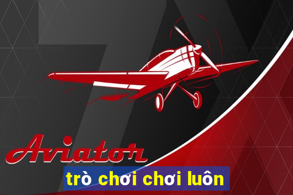 trò chơi chơi luôn