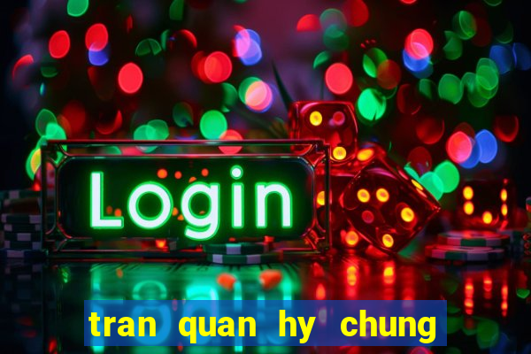 tran quan hy chung han dong video