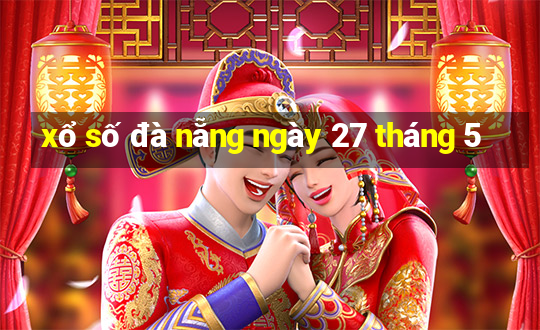 xổ số đà nẵng ngày 27 tháng 5