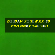 Dự Đoán xổ số max 3d pro ngày thứ sáu