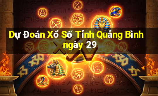 Dự Đoán Xổ Số Tỉnh Quảng Bình ngày 29