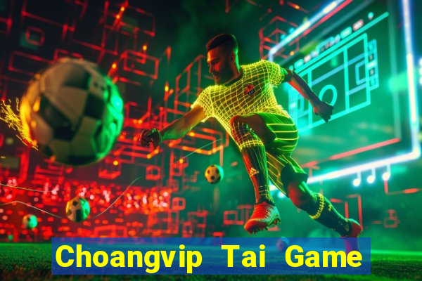 Choangvip Tai Game Bài Đổi Thưởng Uy Tín