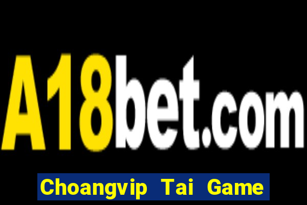 Choangvip Tai Game Bài Đổi Thưởng Uy Tín