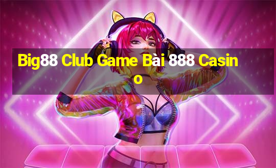 Big88 Club Game Bài 888 Casino