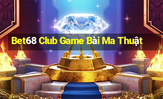 Bet68 Club Game Bài Ma Thuật