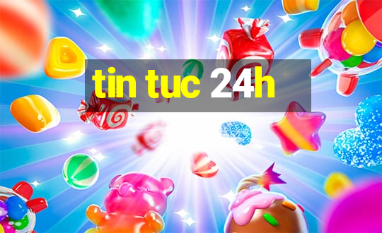 tin tuc 24h