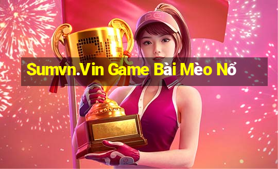 Sumvn.Vin Game Bài Mèo Nổ