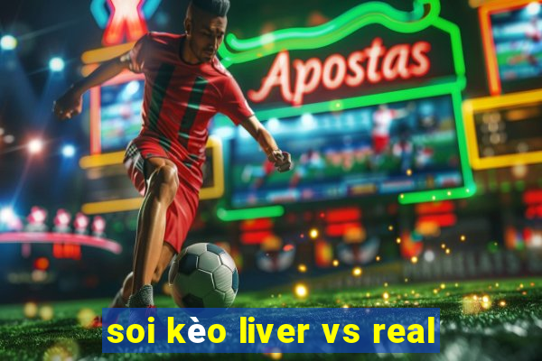 soi kèo liver vs real