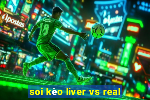 soi kèo liver vs real