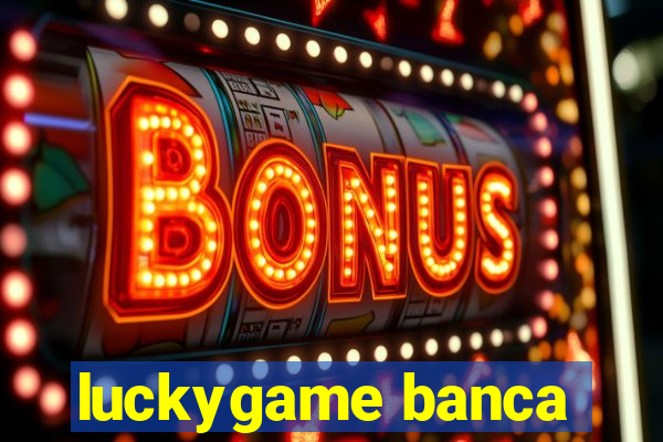 luckygame banca