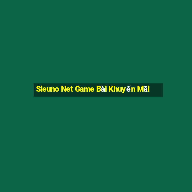 Sieuno Net Game Bài Khuyến Mãi