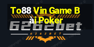 To88 Vin Game Bài Poker