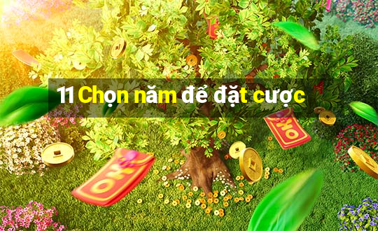 11 Chọn năm để đặt cược