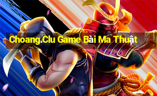 Choang.Clu Game Bài Ma Thuật