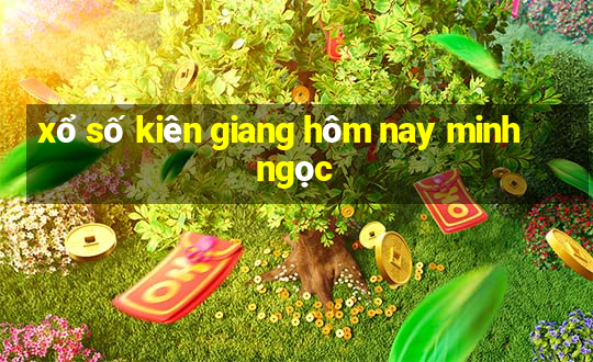 xổ số kiên giang hôm nay minh ngọc