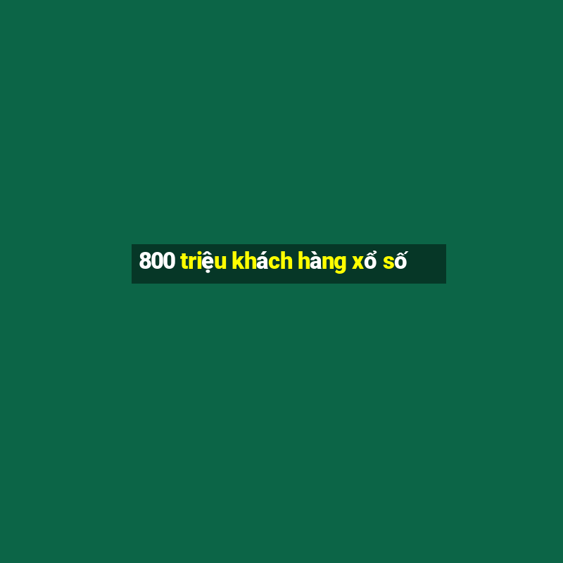 800 triệu khách hàng xổ số