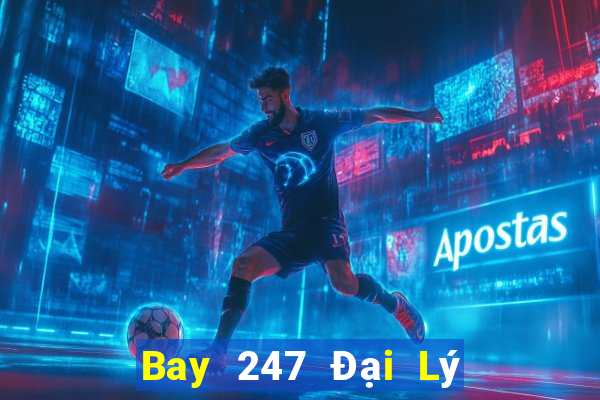 Bay 247 Đại Lý Cấp 1 Game Bài