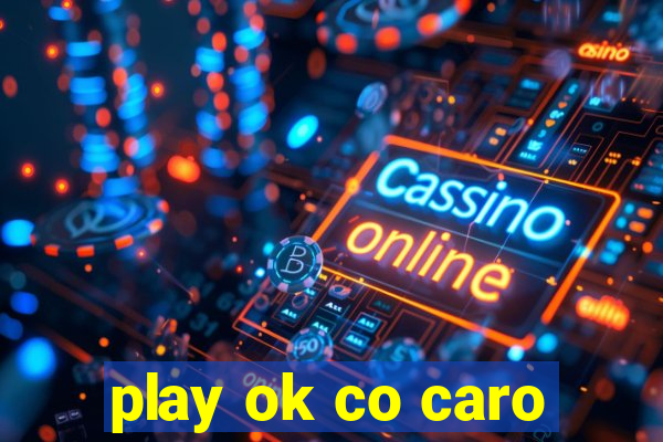 play ok co caro