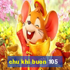 chu khi buon 105