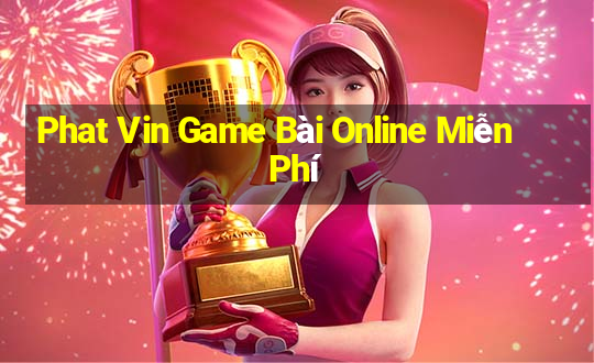 Phat Vin Game Bài Online Miễn Phí