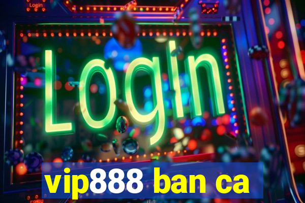 vip888 ban ca