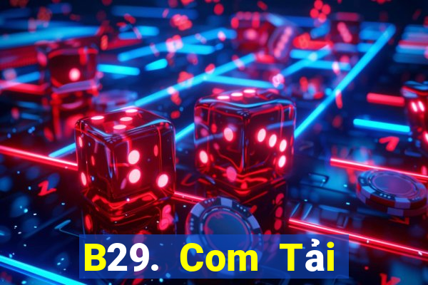 B29. Com Tải Game Bài Đổi Thưởng Uy Tín 2024