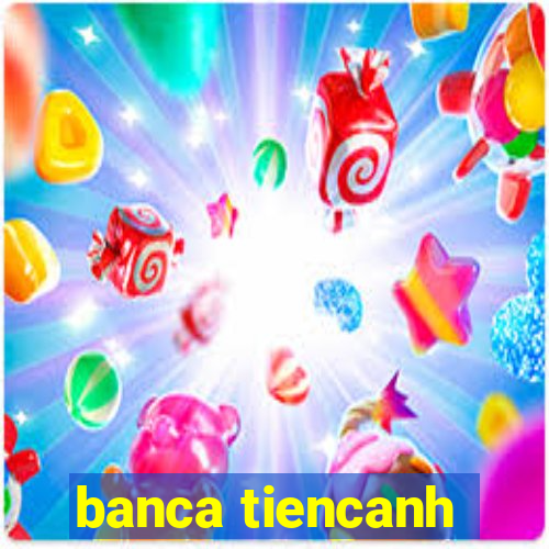 banca tiencanh