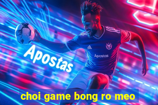 choi game bong ro meo