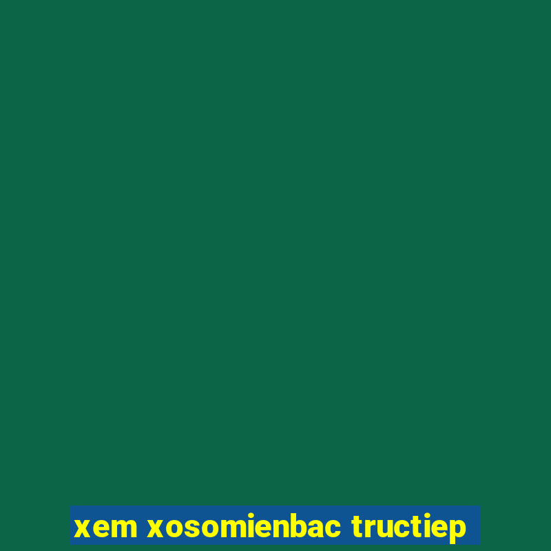 xem xosomienbac tructiep