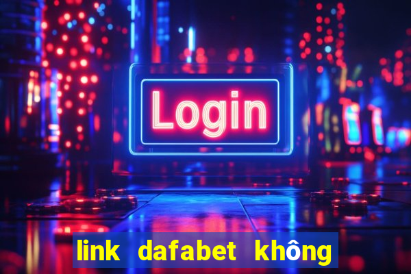 link dafabet không bị chặn