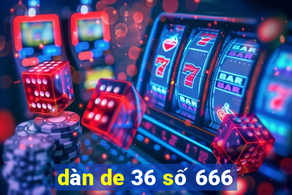 dàn de 36 số 666