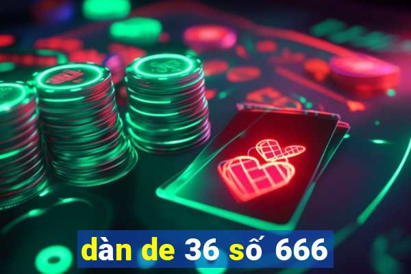 dàn de 36 số 666