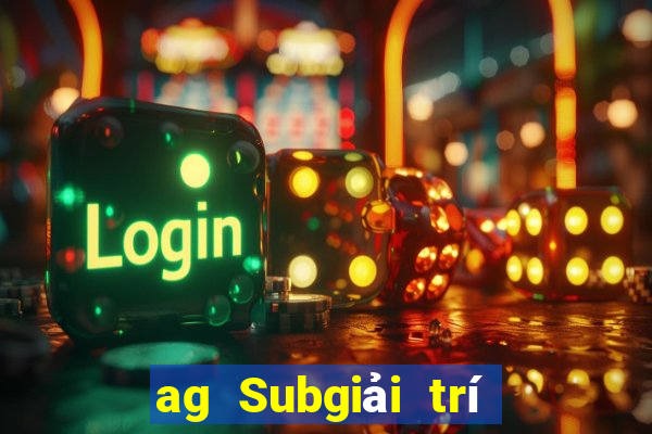 ag Subgiải trí ở đâu?