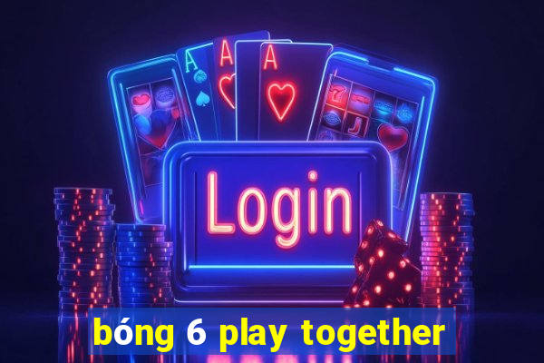 bóng 6 play together