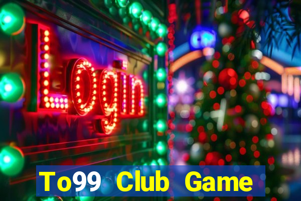 To99 Club Game Bài Online Uy Tín