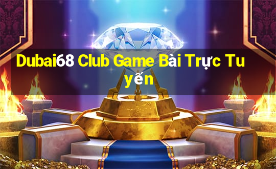 Dubai68 Club Game Bài Trực Tuyến