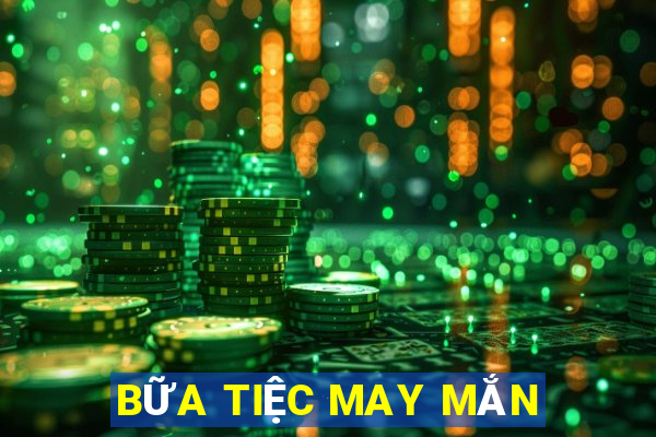 BỮA TIỆC MAY MẮN