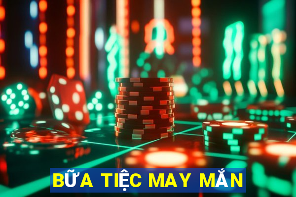 BỮA TIỆC MAY MẮN