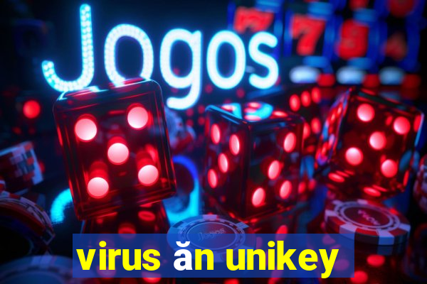 virus ăn unikey