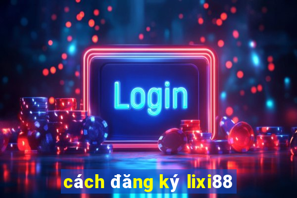 cách đăng ký lixi88