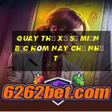 quay thử xổ số miền bắc hôm nay chủ nhật