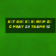 kết quả xổ số miền bắc ngày 24 tháng 12