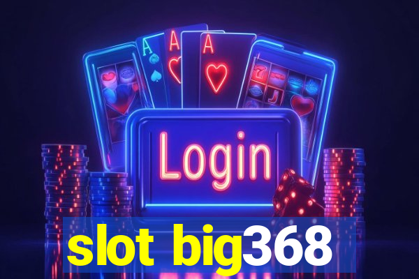 slot big368