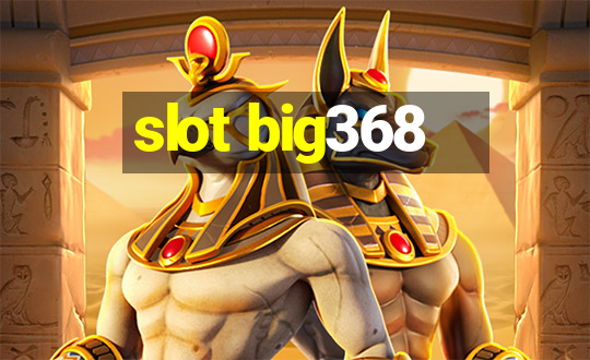 slot big368