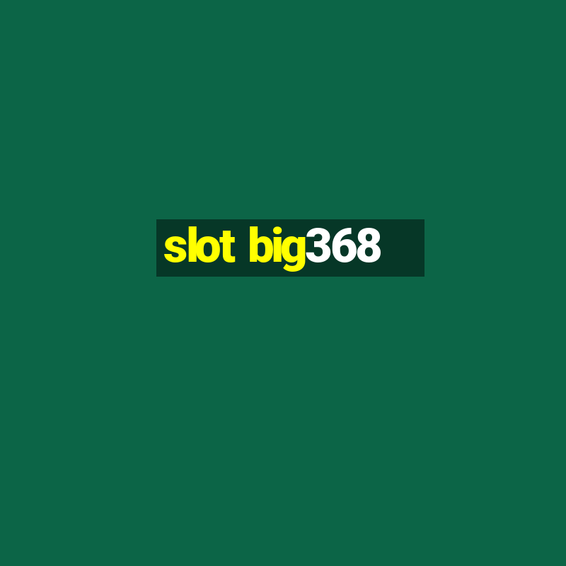 slot big368