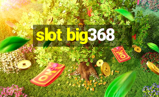 slot big368