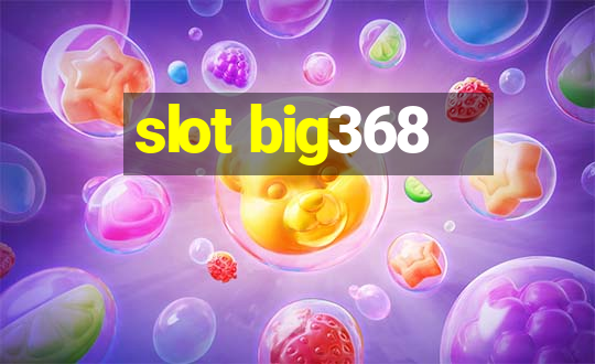 slot big368